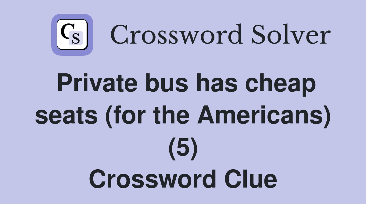 Private bus has cheap seats (for the Americans) (5) Crossword Clue Answers Crossword Solver